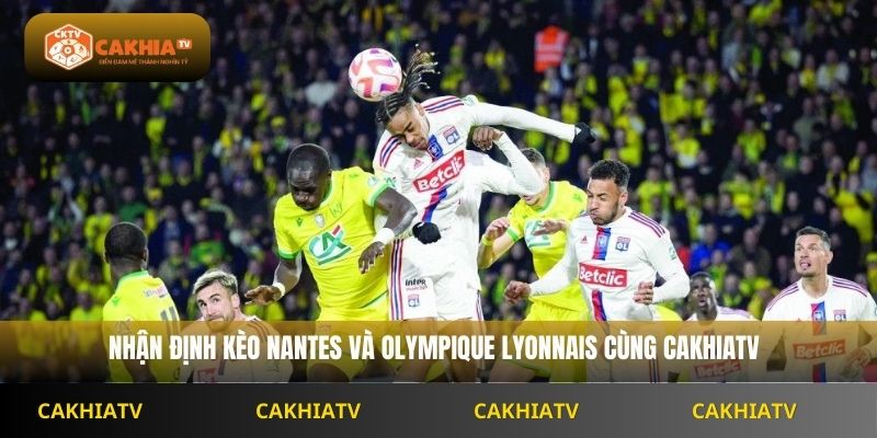 Nhận định kèo Nantes và Olympique Lyonnais cùng Cakhiatv