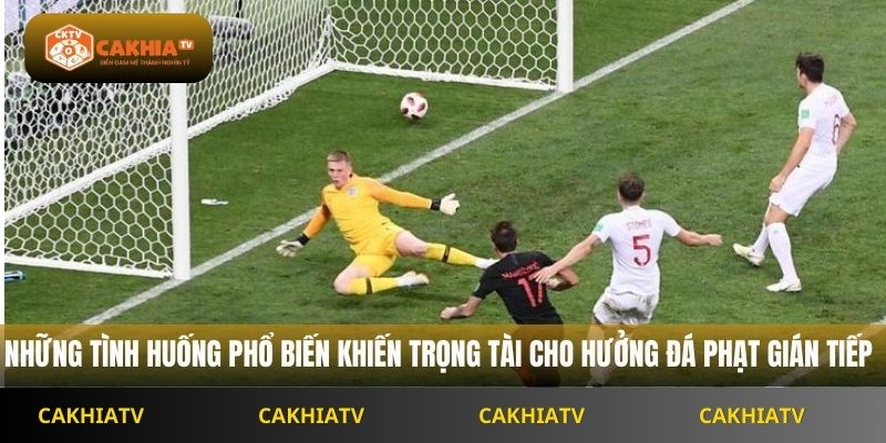 Những tình huống phổ biến khiến trọng tài cho hưởng đá phạt gián tiếp