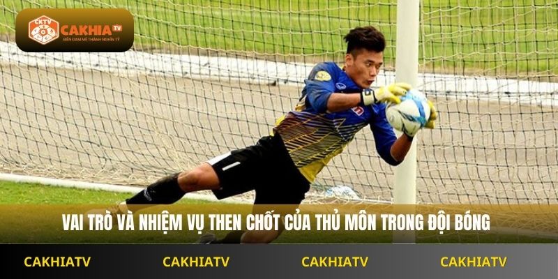 Vai trò và nhiệm vụ then chốt của thủ môn trong đội bóng