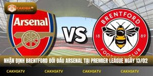 Nhận Định Premier League Brentford vs Arsenal 03:00 Ngày 13/02